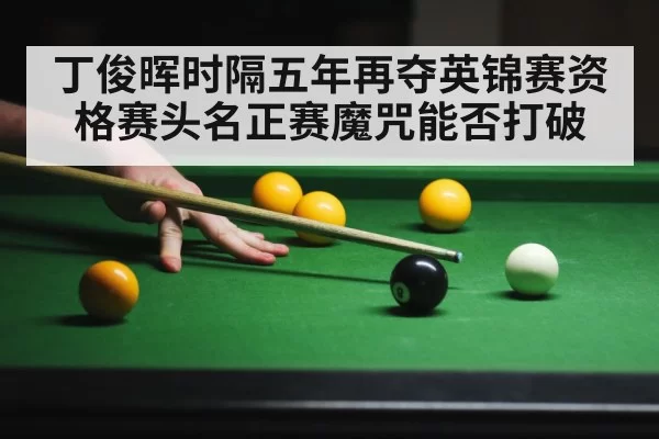 丁俊晖时隔五年再夺英锦赛资格赛头名正赛魔咒能否打破